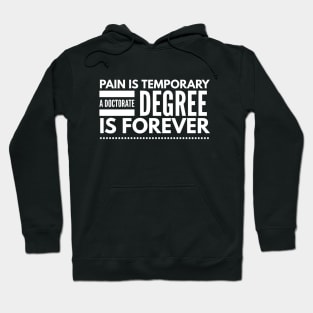Pain Is Temporary A Doctorate Degree Is Forever - Doctor Hoodie